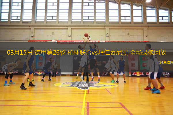 03月15日 德甲第26輪 柏林聯(lián)合vs拜仁慕尼黑 全場錄像回放
