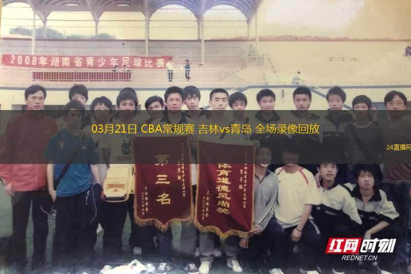 03月21日 CBA常規(guī)賽 吉林vs青島 全場錄像回放