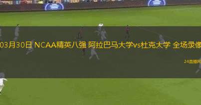 03月30日 NCAA精英八強 阿拉巴馬大學vs杜克大學 全場錄像