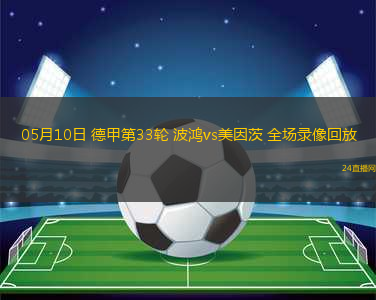 05月10日 德甲第33輪 波鴻vs美因茨 全場錄像回放