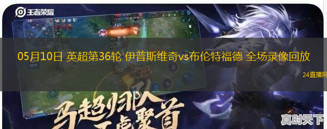 05月10日 英超第36輪 伊普斯維奇vs布倫特福德 全場錄像回放