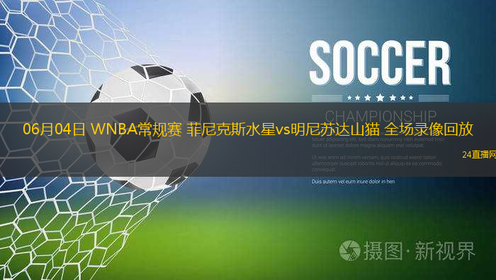 06月04日 WNBA常規(guī)賽 菲尼克斯水星vs明尼蘇達(dá)山貓 全場(chǎng)錄像回放