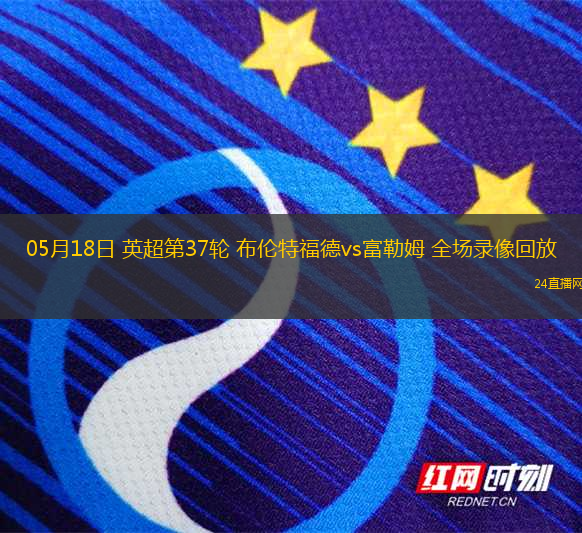 05月18日 英超第37輪 布倫特福德vs富勒姆 全場錄像回放