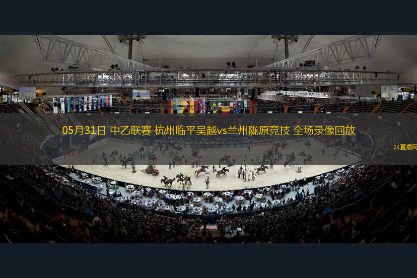 05月31日 中乙聯(lián)賽 杭州臨平吳越vs蘭州隴原競技 全場錄像回放
