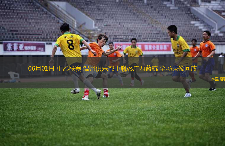 06月01日 中乙聯(lián)賽 溫州俱樂部中胤vs廣西藍(lán)航 全場(chǎng)錄像回放