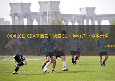 04月26日 CBA季后賽半決賽G1 廣廈vs遼寧 全場(chǎng)錄像