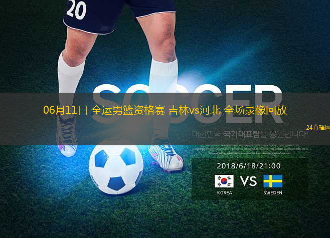 06月11日 全運男籃資格賽 吉林vs河北 全場錄像回放