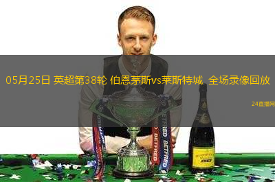 05月25日 英超第38輪 伯恩茅斯vs萊斯特城  全場錄像回放