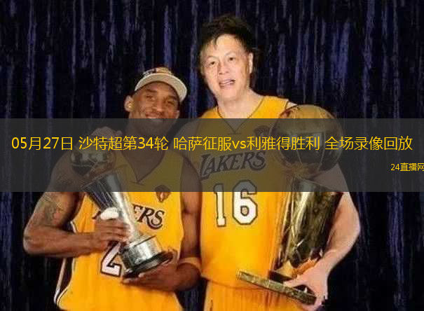05月27日 沙特超第34輪 哈薩征服vs利雅得勝利 全場錄像回放