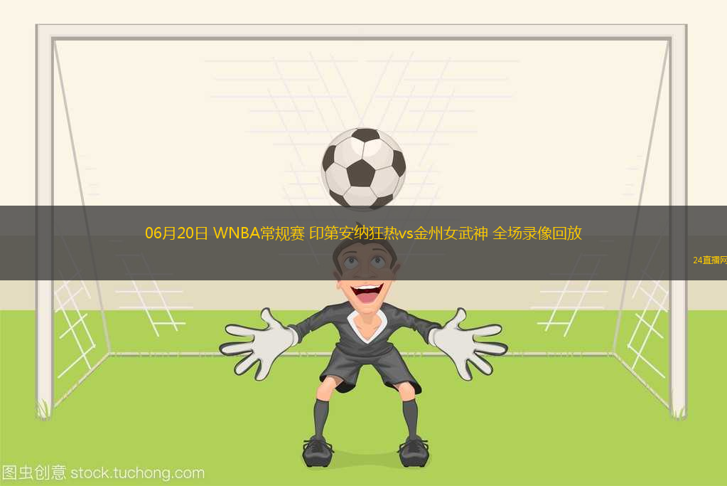 06月20日 WNBA常規(guī)賽 印第安納狂熱vs金州女武神 全場(chǎng)錄像回放