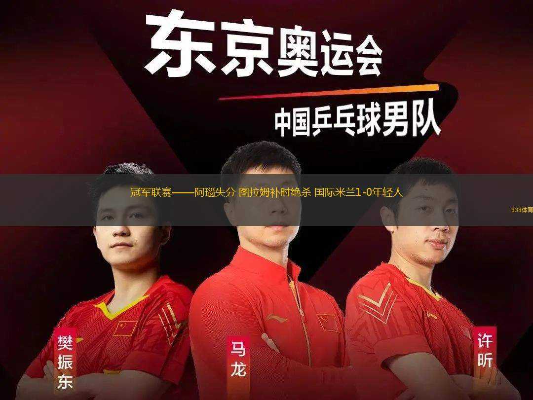 冠軍聯(lián)賽——阿瑙失分 圖拉姆補(bǔ)時(shí)絕殺 國(guó)際米蘭1-0年輕人