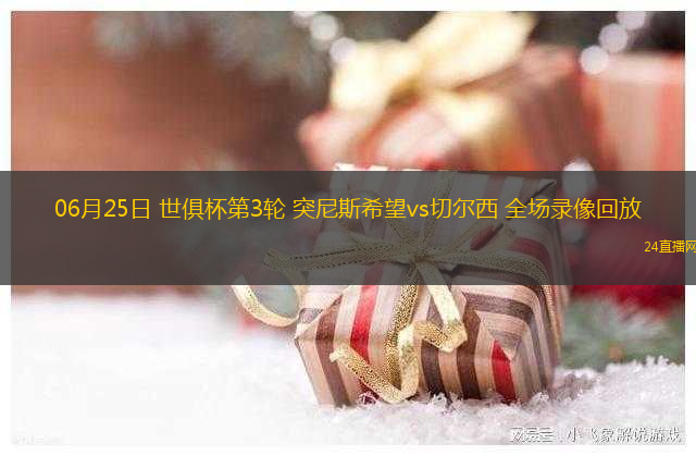 06月25日 世俱杯第3輪 突尼斯希望vs切爾西 全場(chǎng)錄像回放