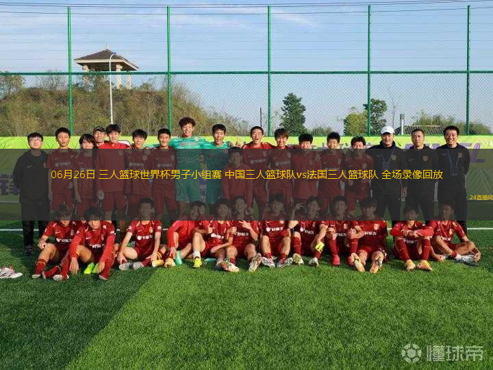 06月26日 三人籃球世界杯男子小組賽 中國(guó)三人籃球隊(duì)vs法國(guó)三人籃球隊(duì) 全場(chǎng)錄像回放