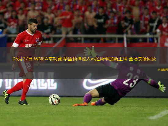 06月27日 WNBA常規(guī)賽 華盛頓神秘人vs拉斯維加斯王牌 全場(chǎng)錄像回放