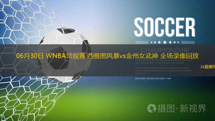 06月30日 WNBA常規(guī)賽 西雅圖風(fēng)暴vs金州女武神 全場(chǎng)錄像回放