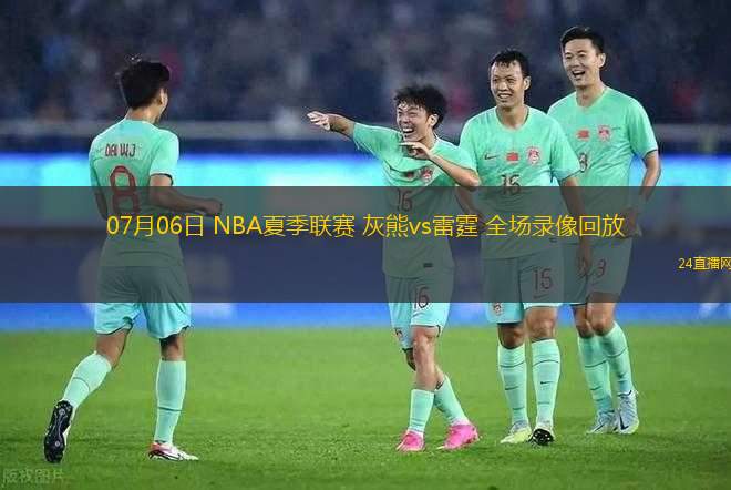 07月06日 NBA夏季聯(lián)賽 灰熊vs雷霆 全場錄像回放