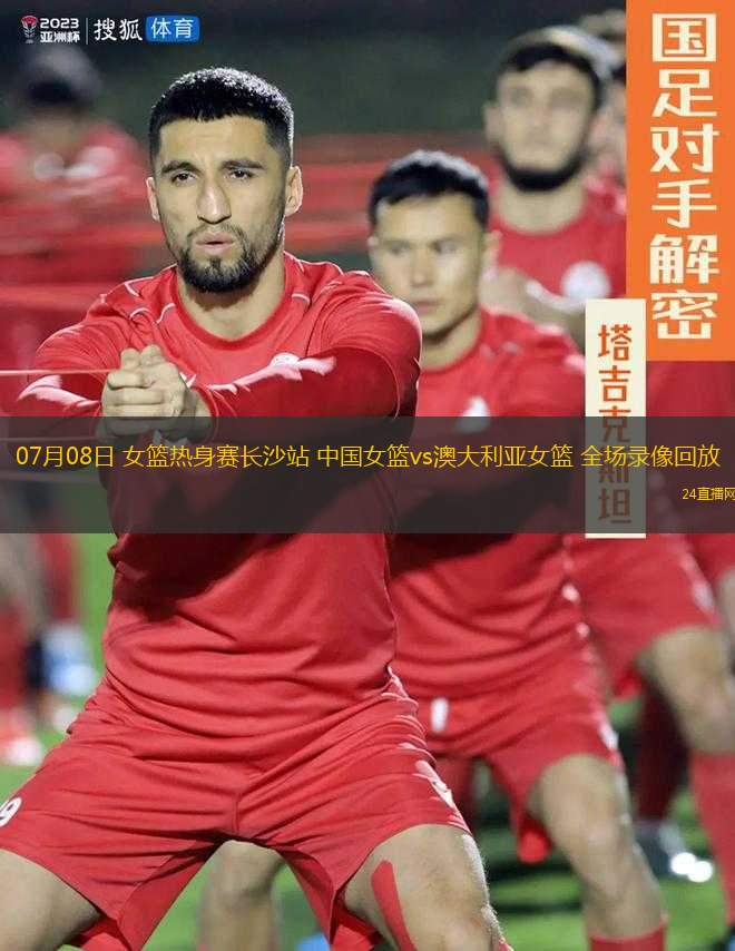 07月08日 女籃熱身賽長(zhǎng)沙站 中國(guó)女籃vs澳大利亞女籃 全場(chǎng)錄像回放