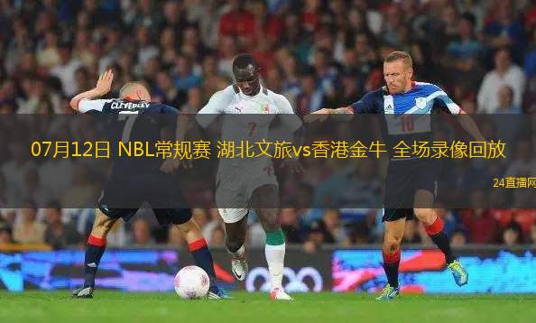 07月12日 NBL常規(guī)賽 湖北文旅vs香港金牛 全場錄像回放