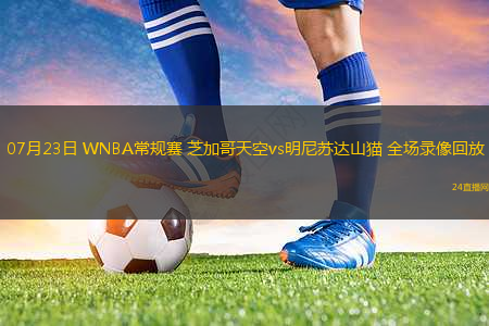 07月23日 WNBA常規(guī)賽 芝加哥天空vs明尼蘇達(dá)山貓 全場(chǎng)錄像回放