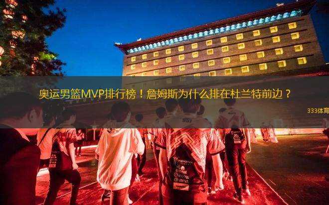 奧運男籃MVP排行榜！詹姆斯為什么排在杜蘭特前邊？