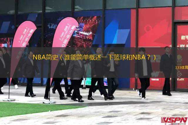 NBA簡(jiǎn)史（誰(shuí)能簡(jiǎn)單概述一下籃球和NBA？）