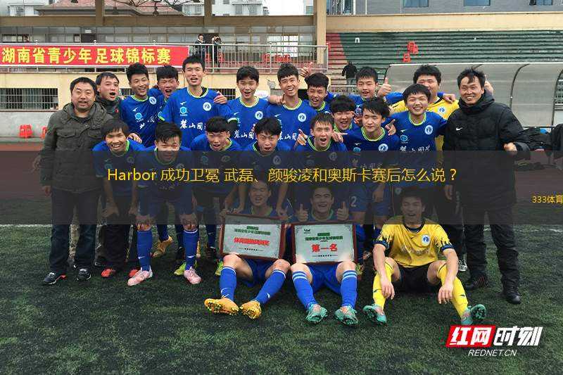 Harbor 成功衛(wèi)冕 武磊、顏駿凌和奧斯卡賽后怎么說？