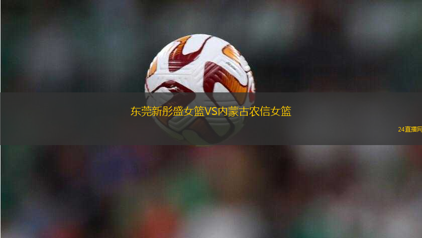 東莞新彤盛女籃VS內(nèi)蒙古農(nóng)信女籃