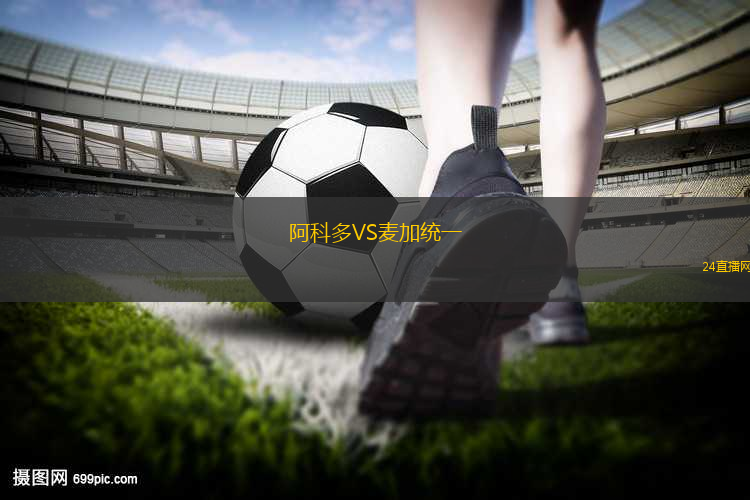 阿科多VS麥加統(tǒng)一