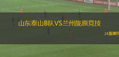 山東泰山B隊(duì)VS蘭州隴原競技