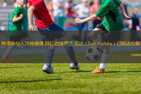 將很快加入沃特福德 拜仁邊鋒伊蘭·昆達(dá)（Ilan Kunda）已抵達(dá)倫敦