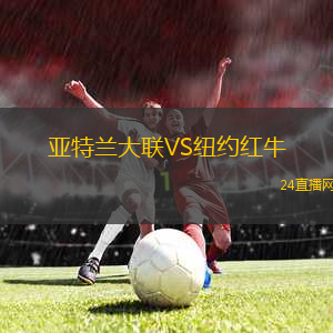 亞特蘭大聯(lián)VS紐約紅牛
